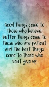 Good things come to those who believe and don't give up!