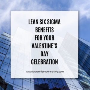 Lean Six Sigma Benefits for Your Valentine's Day Celebration